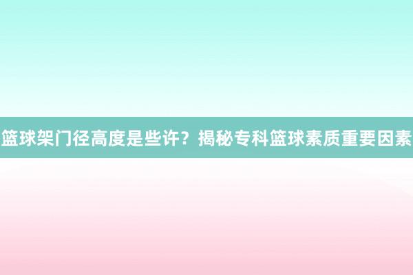 篮球架门径高度是些许？揭秘专科篮球素质重要因素